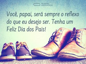 voce-papai-sera-sempre-o-reflexo-do-que-eu-desejo-ser-tenha-um-fe-3q4mj-cxl